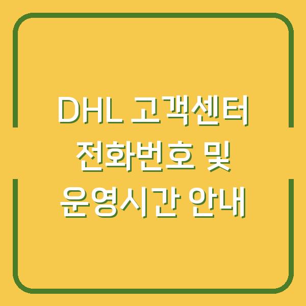 DHL 고객센터 전화번호 및 운영시간 안내