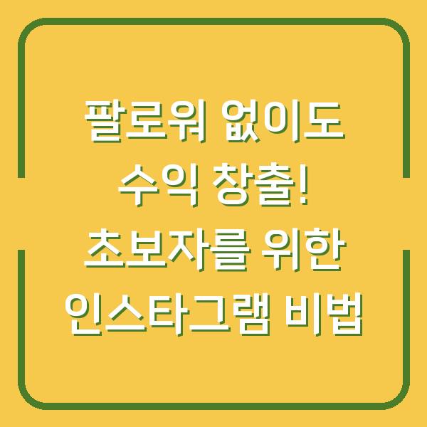 팔로워 없이도 수익 창출! 초보자를 위한 인스타그램 비법