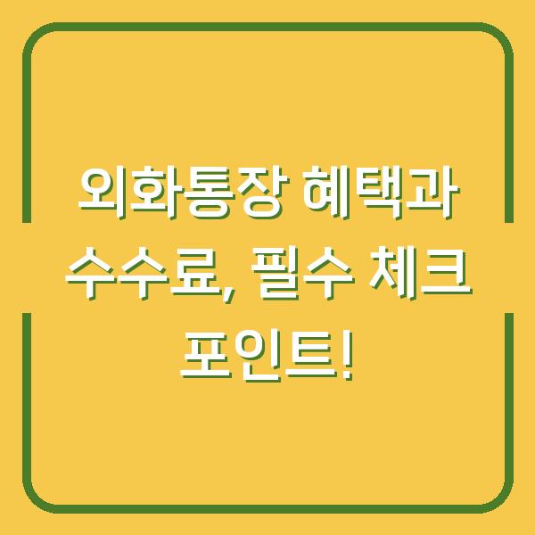 외화통장 혜택과 수수료, 필수 체크 포인트!