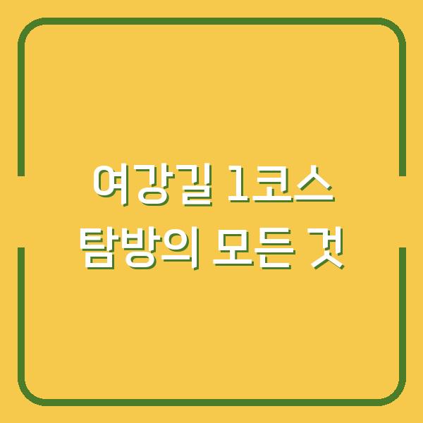 여강길 1코스 탐방의 모든 것