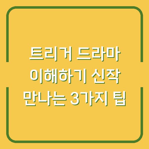 트리거 드라마 이해하기 신작 만나는 3가지 팁