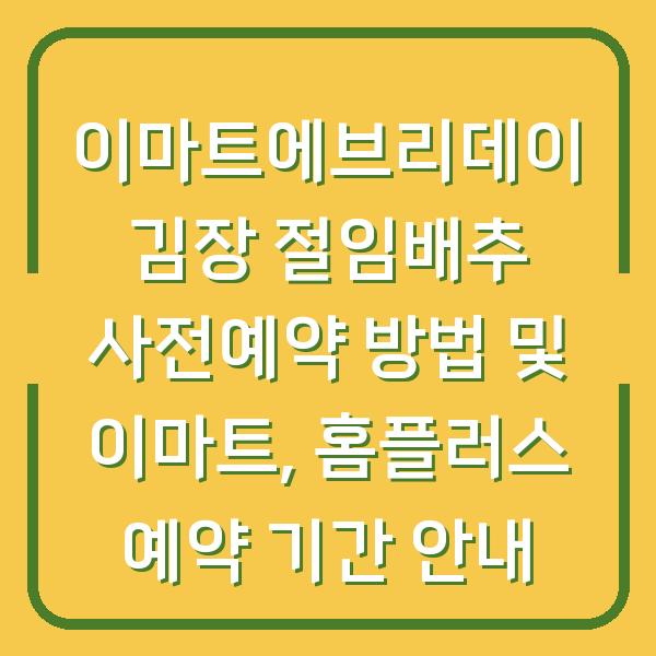 이마트에브리데이 김장 절임배추 사전예약 방법 및 이마트, 홈플러스 예약 기간 안내
