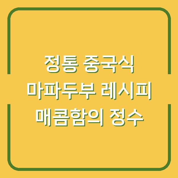정통 중국식 마파두부 레시피 매콤함의 정수
