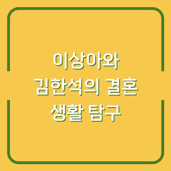 이상아와 김한석의 결혼 생활 탐구