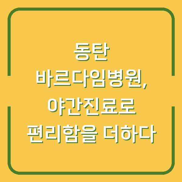 동탄 바르다임병원, 야간진료로 편리함을 더하다