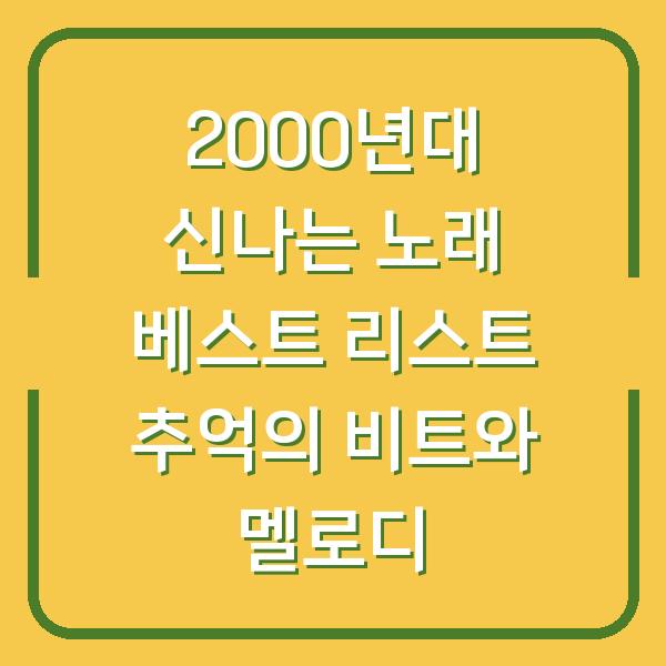 2000년대 신나는 노래 베스트 리스트 추억의 비트와 멜로디