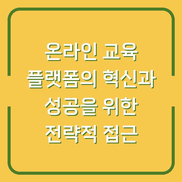 온라인 교육 플랫폼의 혁신과 성공을 위한 전략적 접근