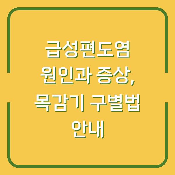 급성편도염 원인과 증상, 목감기 구별법 안내