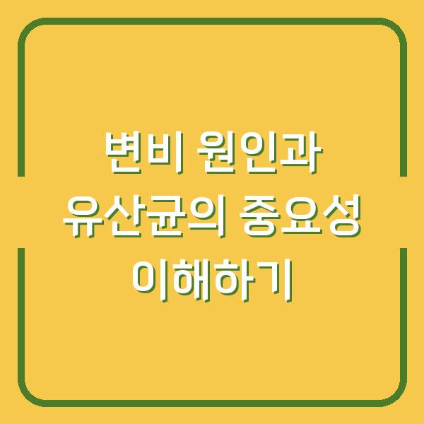 변비 원인과 유산균의 중요성 이해하기