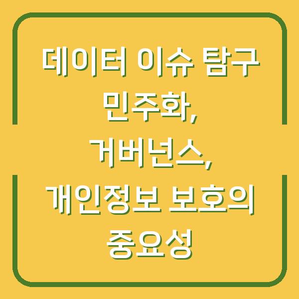 데이터 이슈 탐구 민주화, 거버넌스, 개인정보 보호의 중요성