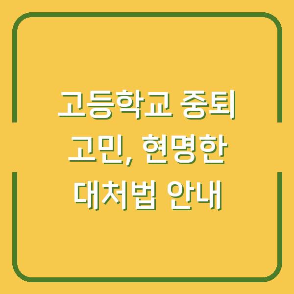 고등학교 중퇴 고민, 현명한 대처법 안내