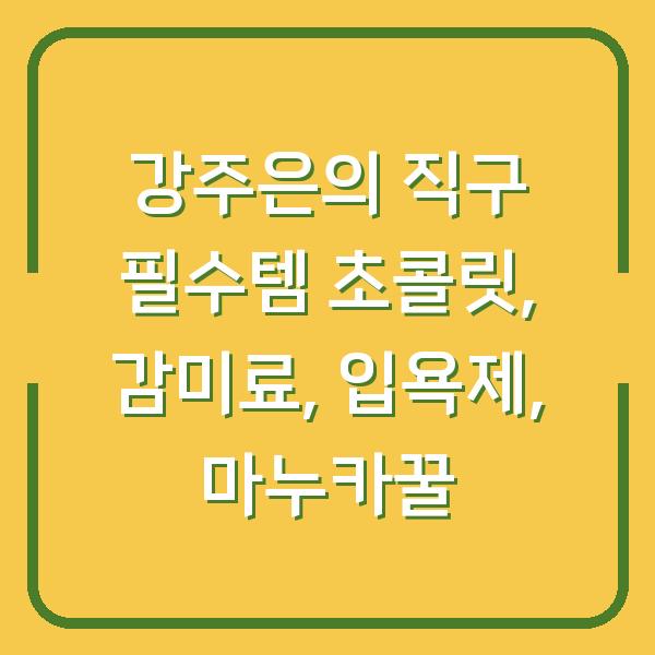 강주은의 직구 필수템 초콜릿, 감미료, 입욕제, 마누카꿀