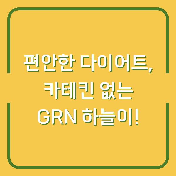 편안한 다이어트, 카테킨 없는 GRN 하늘이!