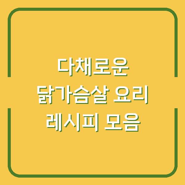 다채로운 닭가슴살 요리 레시피 모음