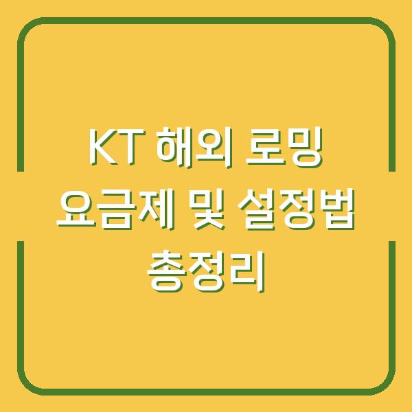 KT 해외 로밍 요금제 및 설정법 총정리