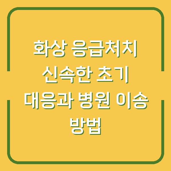 화상 응급처치 신속한 초기 대응과 병원 이송 방법