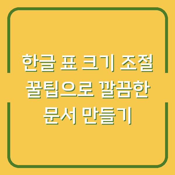 한글 표 크기 조절 꿀팁으로 깔끔한 문서 만들기