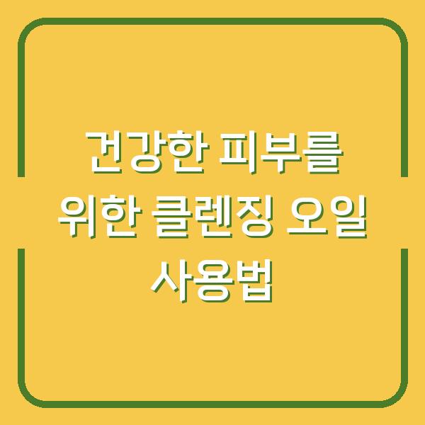 건강한 피부를 위한 클렌징 오일 사용법