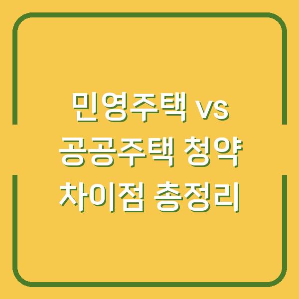 민영주택 vs 공공주택 청약 차이점 총정리