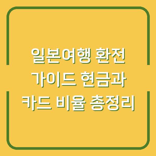 일본여행 환전 가이드 현금과 카드 비율 총정리