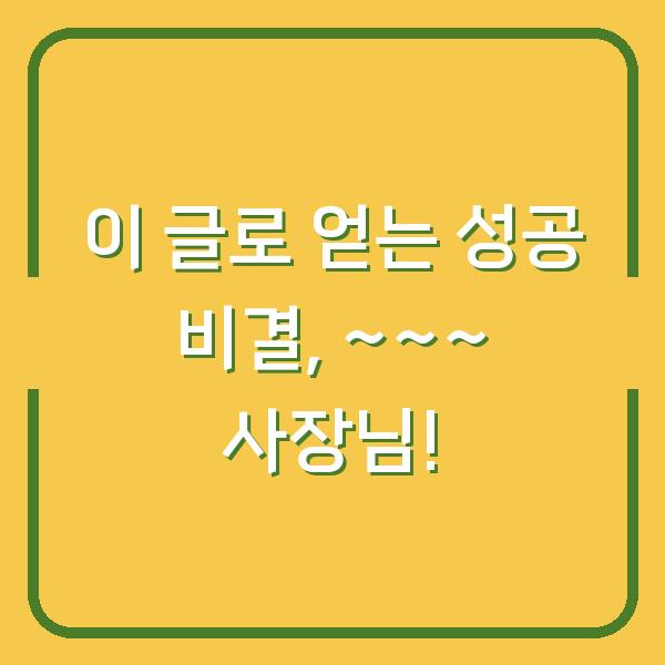 이 글로 얻는 성공 비결, ~~~ 사장님!