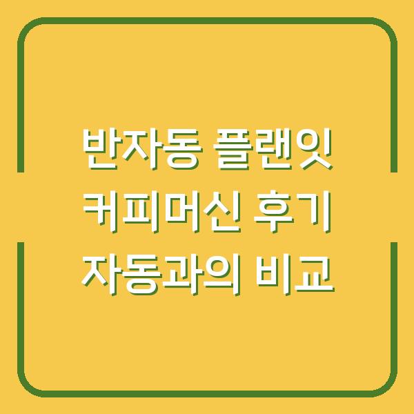 반자동 플랜잇 커피머신 후기 자동과의 비교