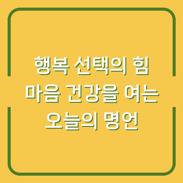 행복 선택의 힘 마음 건강을 여는 오늘의 명언