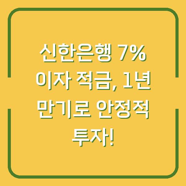 신한은행 7% 이자 적금, 1년 만기로 안정적 투자!