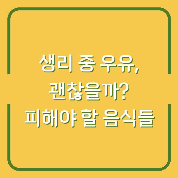 생리 중 우유, 괜찮을까? 피해야 할 음식들