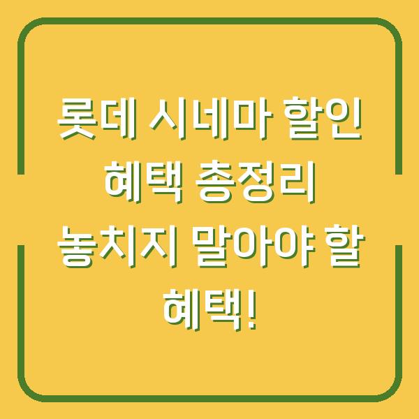 롯데 시네마 할인 혜택 총정리 놓치지 말아야 할 혜택!