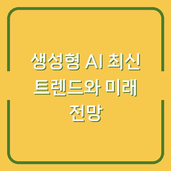 생성형 AI 최신 트렌드와 미래 전망