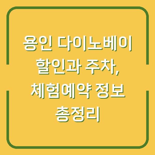 용인 다이노베이 할인과 주차, 체험예약 정보 총정리
