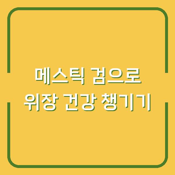 메스틱 검으로 위장 건강 챙기기