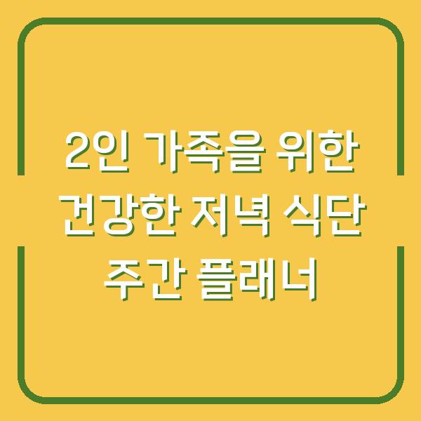 2인 가족을 위한 건강한 저녁 식단 주간 플래너