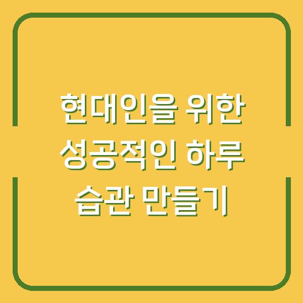 현대인을 위한 성공적인 하루 습관 만들기