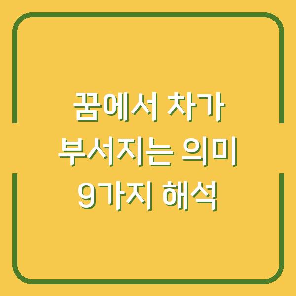 꿈에서 차가 부서지는 의미 9가지 해석