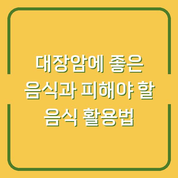 대장암에 좋은 음식과 피해야 할 음식 활용법