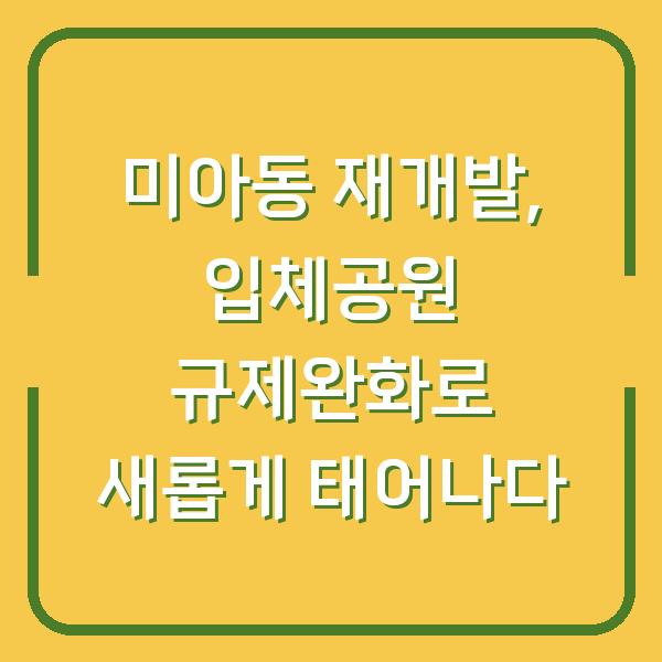 미아동 재개발, 입체공원 규제완화로 새롭게 태어나다