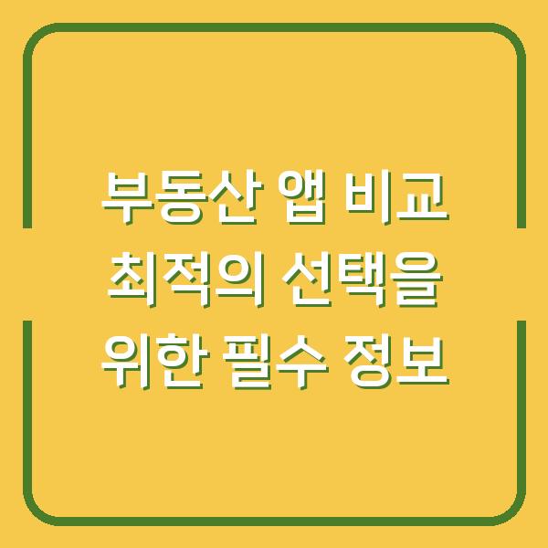 부동산 앱 비교 최적의 선택을 위한 필수 정보