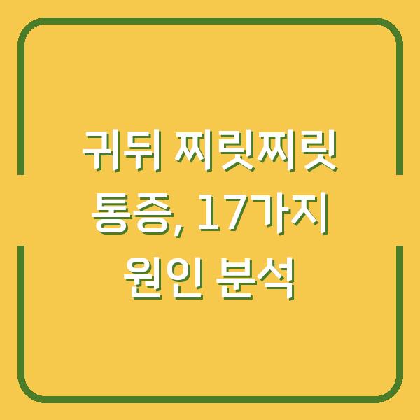 귀뒤 찌릿찌릿 통증, 17가지 원인 분석