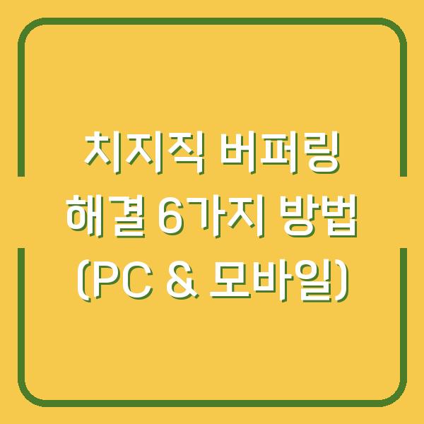 치지직 버퍼링 해결 6가지 방법 (PC & 모바일)
