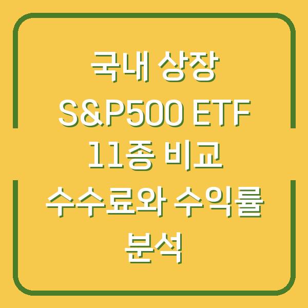 국내 상장 S&P500 ETF 11종 비교 수수료와 수익률 분석