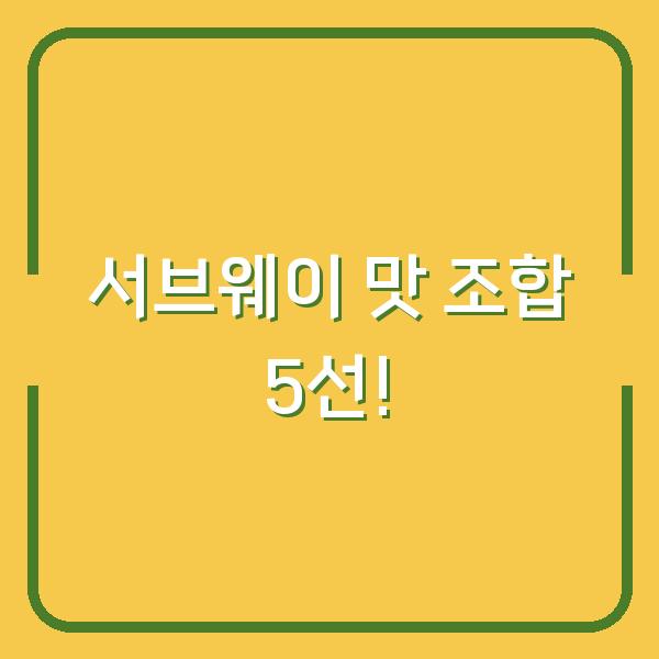 서브웨이 맛 조합 5선!