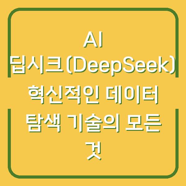 AI 딥시크(DeepSeek) 혁신적인 데이터 탐색 기술의 모든 것