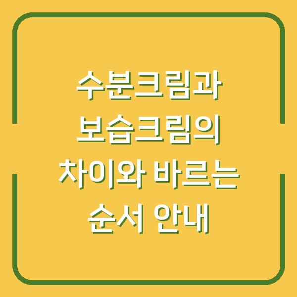 수분크림과 보습크림의 차이와 바르는 순서 안내