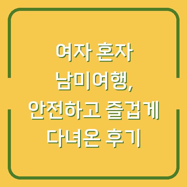 여자 혼자 남미여행, 안전하고 즐겁게 다녀온 후기