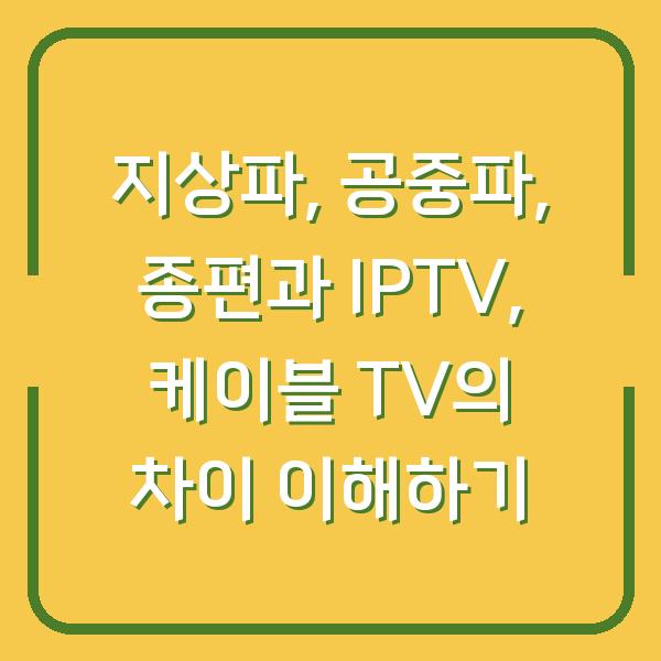 지상파, 공중파, 종편과 IPTV, 케이블 TV의 차이 이해하기