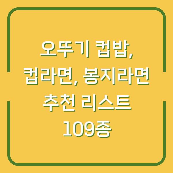 오뚜기 컵밥, 컵라면, 봉지라면 추천 리스트 109종