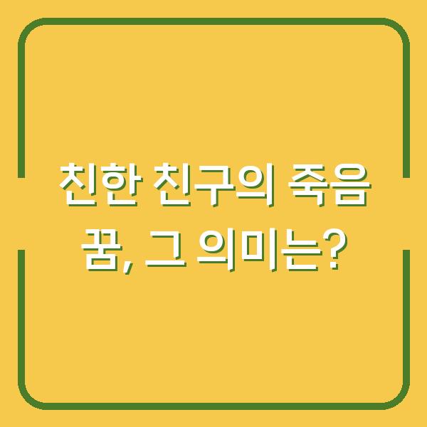 친한 친구의 죽음 꿈, 그 의미는?