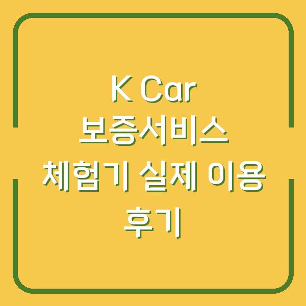 K Car 보증서비스 체험기 실제 이용 후기